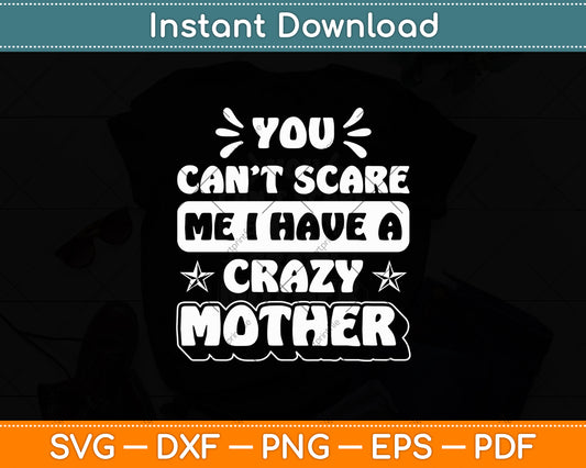 You Can't Scare Me I Have A Crazy Mother Svg Digital Cutting File