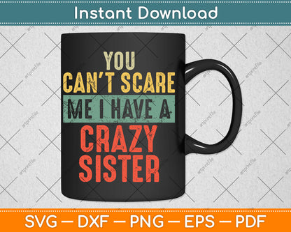 You Can't Scare Me I Have A Crazy Sister Funny Brother Svg Digital Cutting File