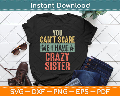 You Can't Scare Me I Have A Crazy Sister Funny Brother Svg Digital Cutting File