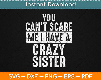 You Can't Scare Me I Have A Crazy Sister Funny Svg Digital Cutting File