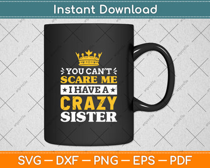 You Can't Scare Me I Have A Crazy Sister Svg Digital Cutting File