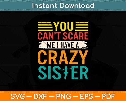 You Can't Scare Me I Have A Crazy Sister Svg Digital Cutting File