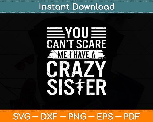 You Can’t Scare Me I Have A Crazy Sister Svg Design Digital Cutting File