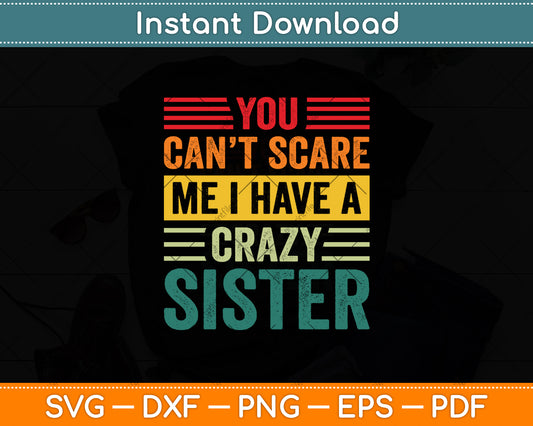 You Can't Scare Me I Have A Crazy Sister Vintage Svg Digital Cutting File