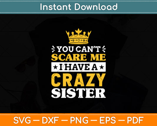 You Can't Scare Me I Have A Crazy Sister Svg Digital Cutting File