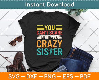 You Can't Scare Me I Have A Crazy Sister Svg Digital Cutting File