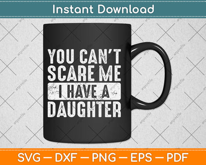 You Can't Scare Me I Have A Daughter Funny Svg Digital Cutting File