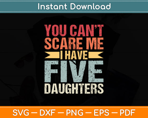 You Can't Scare Me I Have Five Daughters Vintage Funny Dad Svg Digital Cutting File