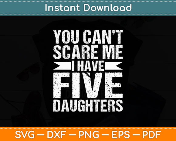You Can't Scare Me I Have Five 5 Daughters Vintage Dad Svg Digital Cutting File