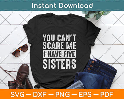 You Can't Scare Me I Have Five Sisters Funny Brother Svg Digital Cutting File