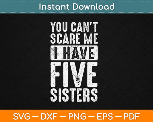 You Can't Scare Me I Have Five Sisters Funny Svg Digital Cutting File