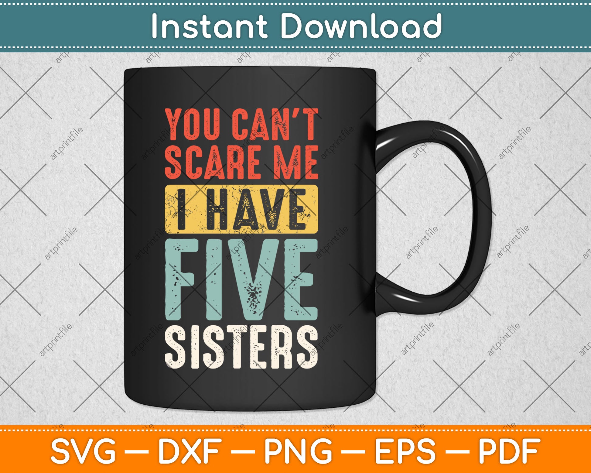 You Can't Scare Me I Have Five Sisters Funny Vintage Svg Digital Cutting File