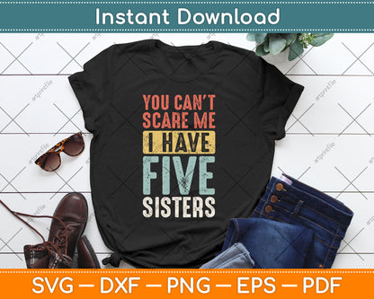 You Can't Scare Me I Have Five Sisters Funny Vintage Svg Digital Cutting File