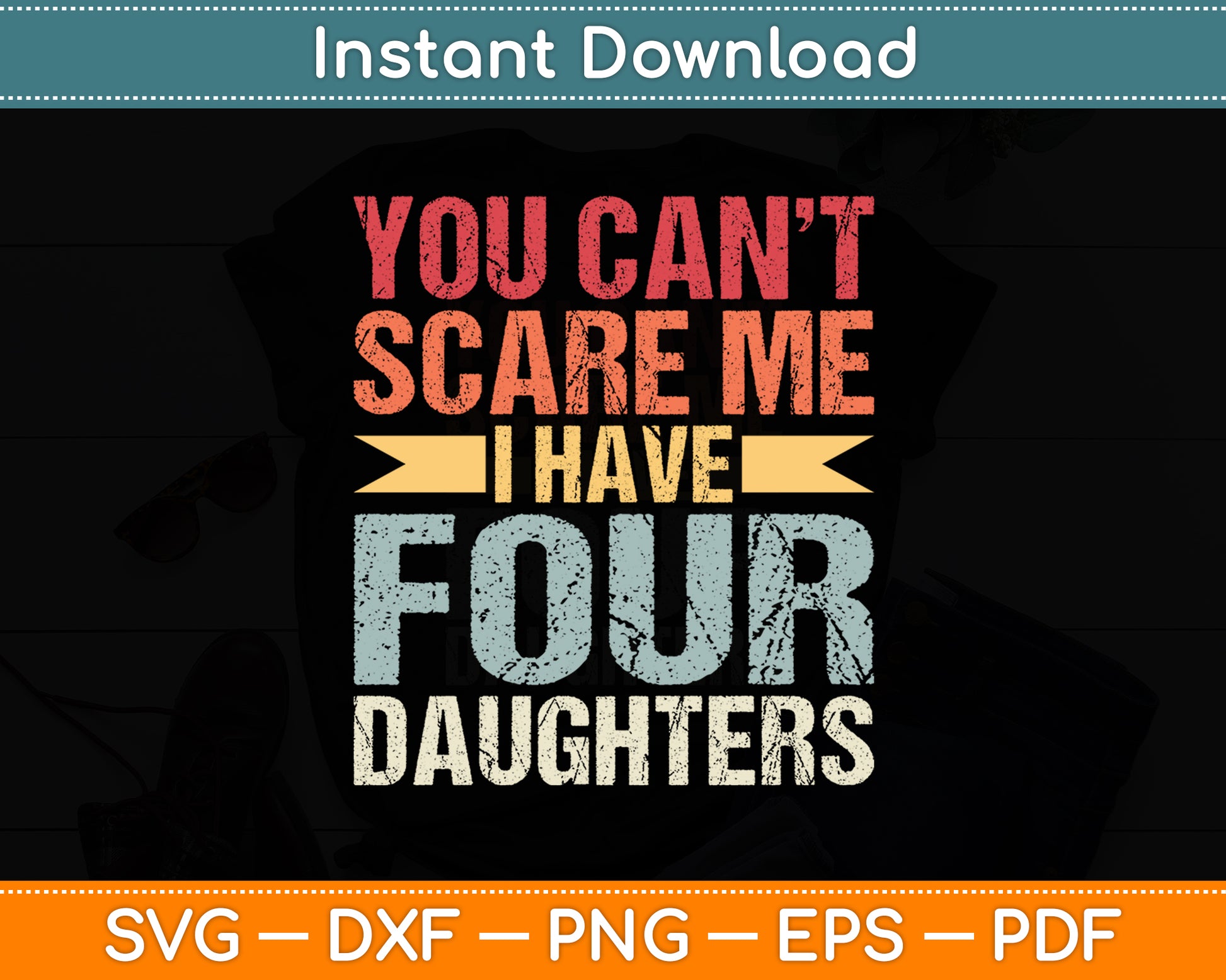 You Can't Scare Me I Have Four Daughters Vintage Funny Dad Svg Digital Cutting File
