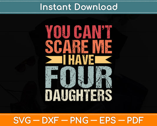 You Can't Scare Me I Have Four Daughters Vintage Funny Dad Svg Digital Cutting File