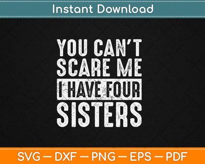 You Can't Scare Me I Have Four Sisters Funny Brother Svg Digital Cutting File