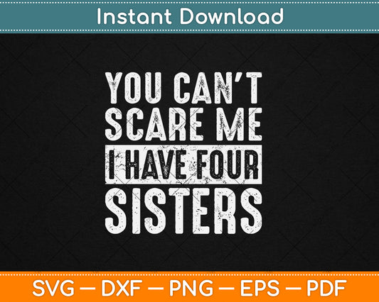 You Can't Scare Me I Have Four Sisters Funny Brother Svg Digital Cutting File