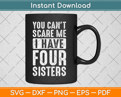 You Can't Scare Me I Have Four Sisters Funny Svg Digital Cutting File