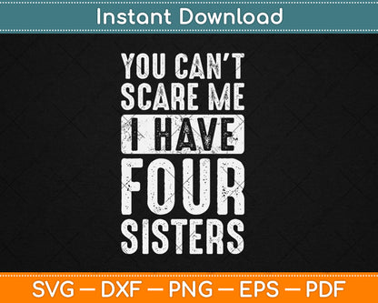 You Can't Scare Me I Have Four Sisters Funny Svg Digital Cutting File