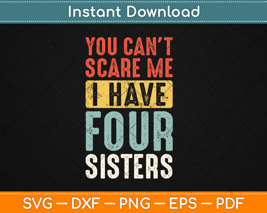 You Can't Scare Me I Have Four Sisters Funny Vintage Svg Digital Cutting File