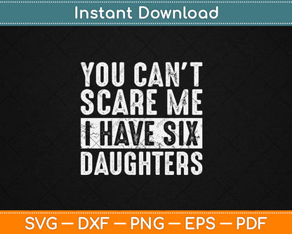 You Can't Scare Me I Have Six Daughters Funny Mom Dad Svg Digital Cutting File