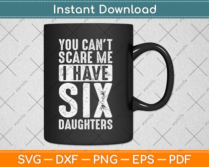 You Can't Scare Me I Have Six Daughters Funny Svg Digital Cutting File