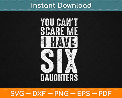 You Can't Scare Me I Have Six Daughters Funny Svg Digital Cutting File