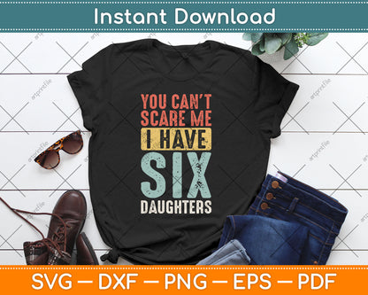 You Can't Scare Me I Have Six Daughters Funny Vintage Svg Digital Cutting File