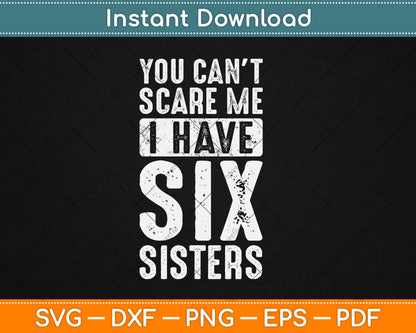 You Can't Scare Me I Have Six Sisters Funny Svg Design Digital Cutting File