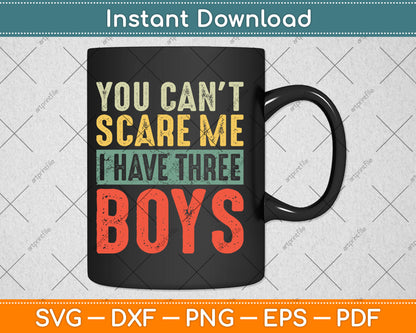 You Can't Scare Me I Have Three Boys Funny Sons Mom Dad Svg Cutting File