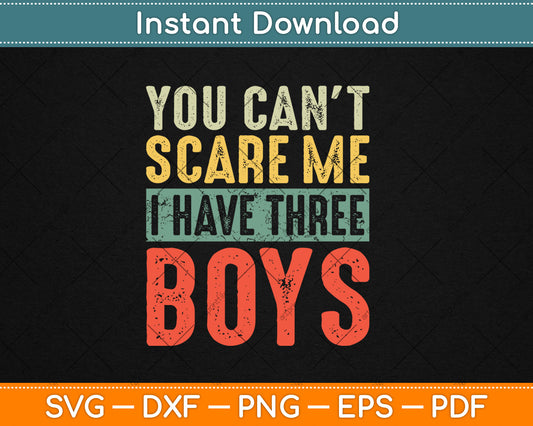 You Can't Scare Me I Have Three Boys Funny Sons Mom Dad Svg Cutting File