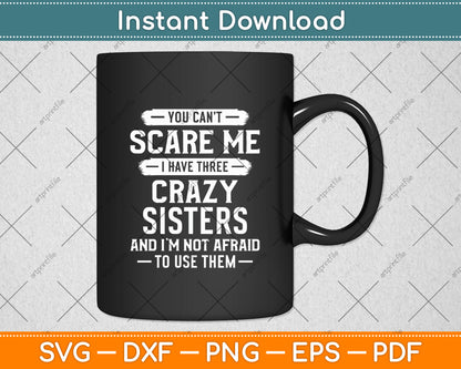 You Can't Scare Me I Have Three Crazy Sisters Funny Brother Svg Digital Cutting File
