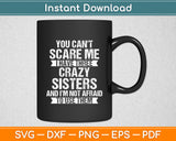You Can't Scare Me I Have Three Crazy Sisters Funny Brother Svg Digital Cutting File