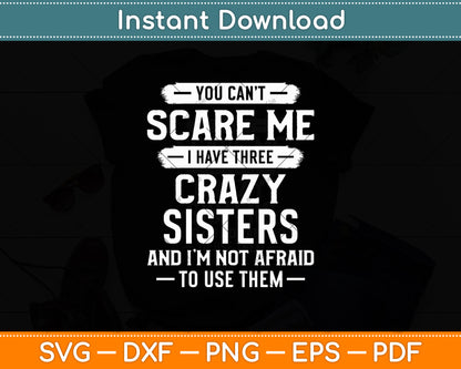 You Can't Scare Me I Have Three Crazy Sisters Funny Brother Svg Digital Cutting File