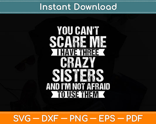 You Can't Scare Me I Have Three Crazy Sisters Funny Brother Svg Digital Cutting File