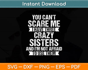 You Can't Scare Me I Have Three Crazy Sisters Funny Brother Svg Digital Cutting File