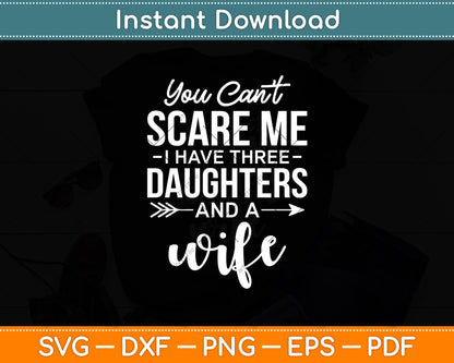 You Can’t Scare Me I Have Three Daughters And A Wife Svg Digital Cutting File