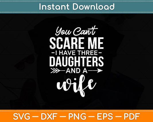 You Can’t Scare Me I Have Three Daughters And A Wife Svg Digital Cutting File