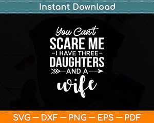 You Can’t Scare Me I Have Three Daughters And A Wife Svg Digital Cutting File