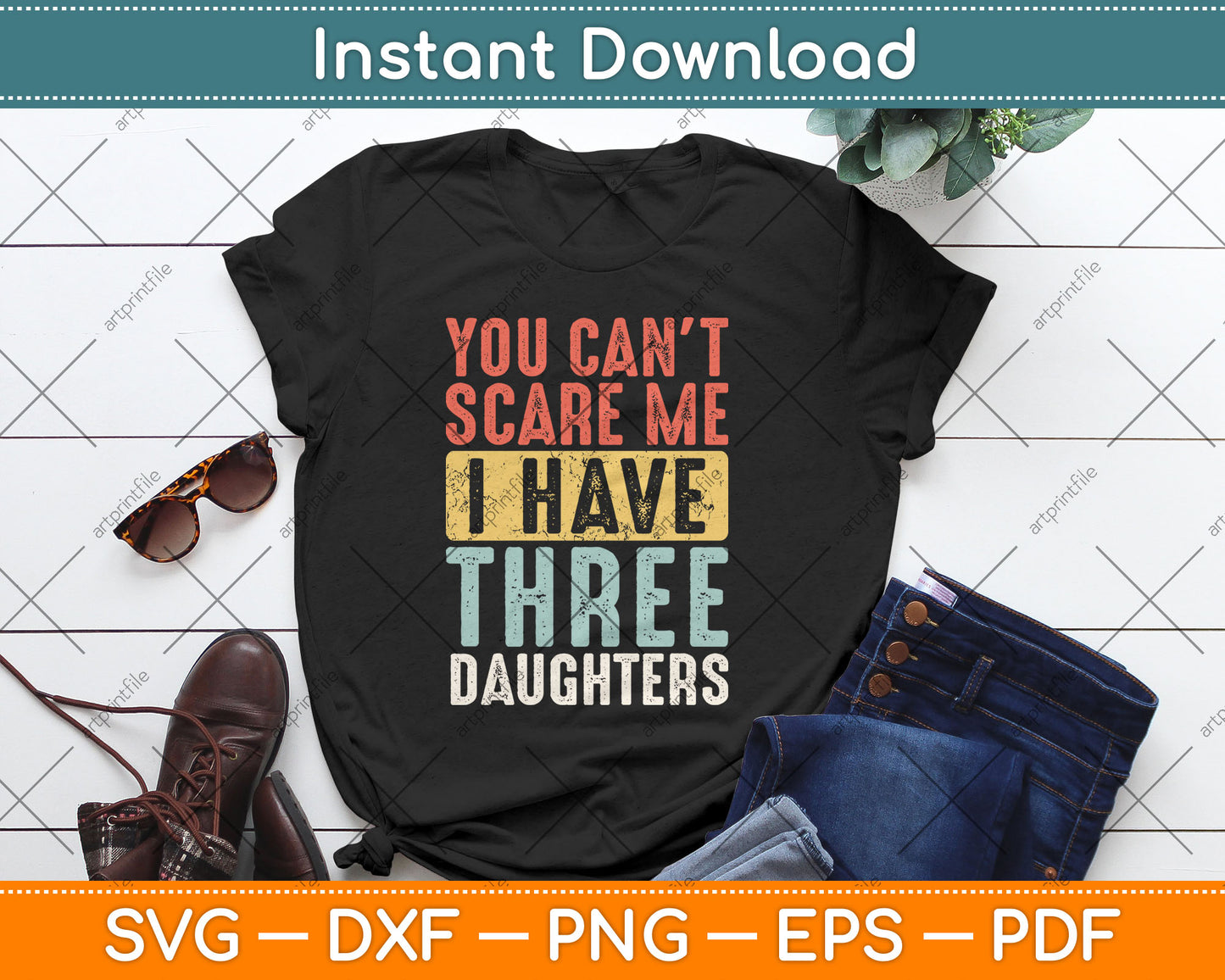You Can't Scare Me I Have Three Daughters Funny Dad Father Svg Digital Cutting File
