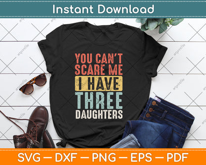 You Can't Scare Me I Have Three Daughters Funny Dad Father Svg Digital Cutting File