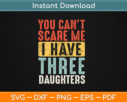 You Can't Scare Me I Have Three Daughters Funny Dad Father Svg Digital Cutting File