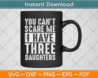 You Can't Scare Me I Have Three Daughters Funny Svg Digital Cutting File