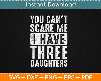 You Can't Scare Me I Have Three Daughters Funny Svg Digital Cutting File