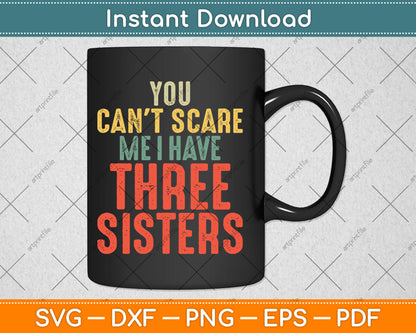 You Can't Scare Me I Have Three Sisters Funny Brothers Gift Svg Digital Cutting File