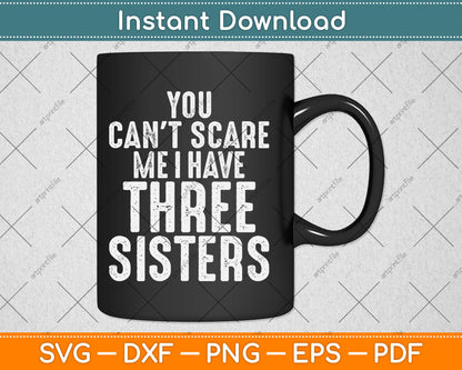 You Can't Scare Me I Have Three Sisters Funny Brothers Svg Digital Cutting File