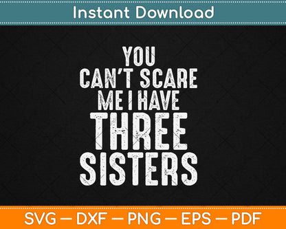 You Can't Scare Me I Have Three Sisters Funny Brothers Svg Digital Cutting File