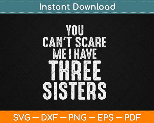 You Can't Scare Me I Have Three Sisters Funny Brothers Svg Digital Cutting File