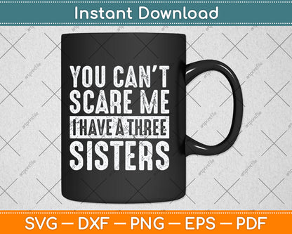 You Can't Scare Me I Have Three Sisters Funny Svg Digital Cutting File