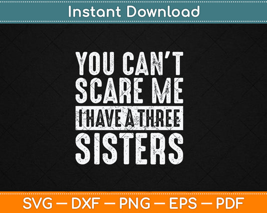 You Can't Scare Me I Have Three Sisters Funny Svg Digital Cutting File